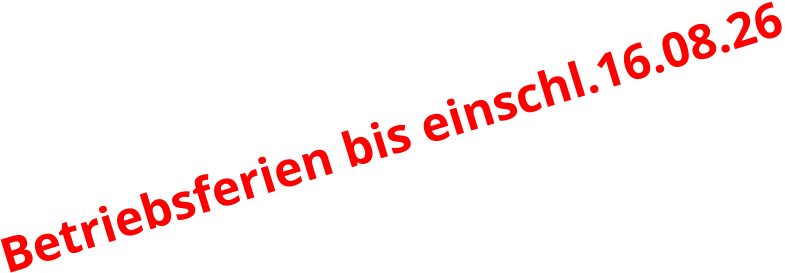 Betriebsferien bis einschl.16.08.26